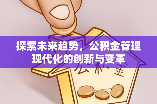 泾县探索未来趋势，公积金管理现代化的创新与变革