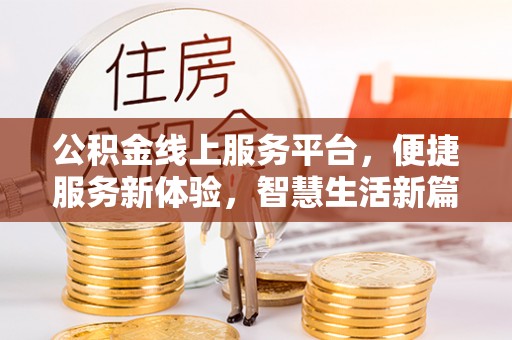 泾县公积金线上服务平台，便捷服务新体验，智慧生活新篇章