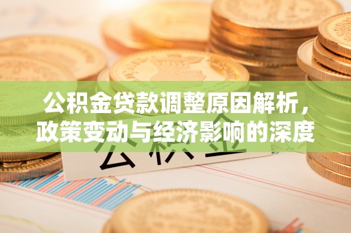 泾县公积金贷款调整原因解析，政策变动与经济影响的深度探讨