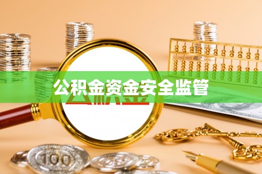 泾县公积金资金安全监管