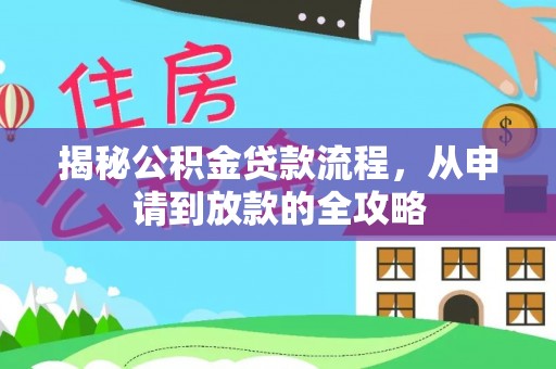 泾县揭秘公积金贷款流程，从申请到放款的全攻略