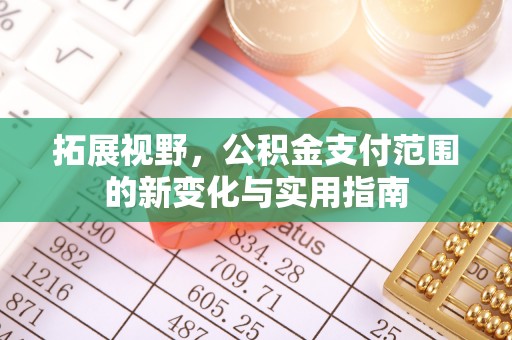 泾县拓展视野，公积金支付范围的新变化与实用指南