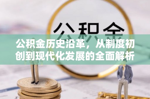 泾县公积金历史沿革，从制度初创到现代化发展的全面解析