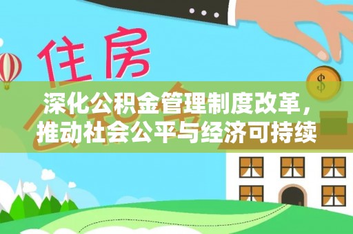泾县深化公积金管理制度改革，推动社会公平与经济可持续发展