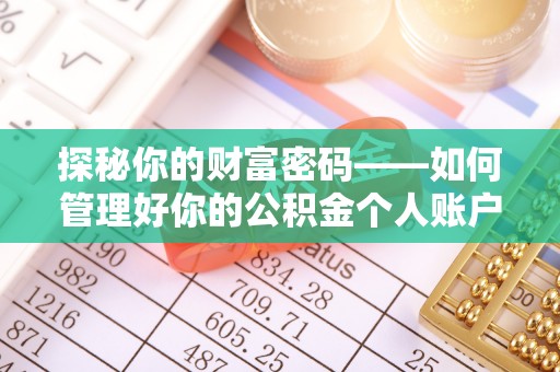 泾县探秘你的财富密码——如何管理好你的公积金个人账户信息