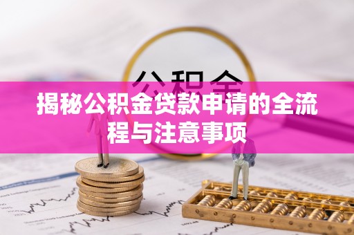 泾县揭秘公积金贷款申请的全流程与注意事项