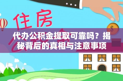 泾县代办公积金提取可靠吗？揭秘背后的真相与注意事项
