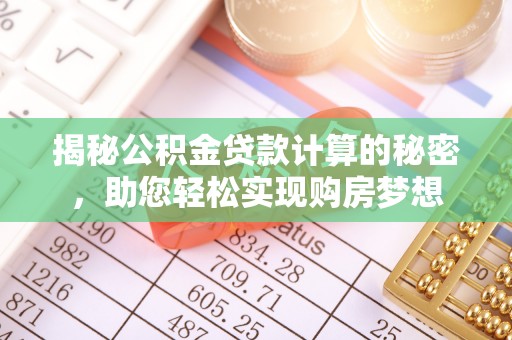 泾县揭秘公积金贷款计算的秘密，助您轻松实现购房梦想