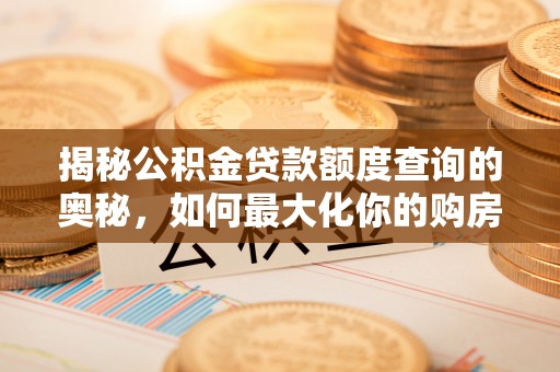 泾县揭秘公积金贷款额度查询的奥秘，如何最大化你的购房资金