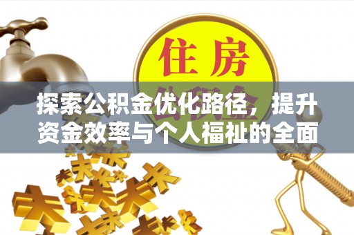 泾县探索公积金优化路径，提升资金效率与个人福祉的全面解析