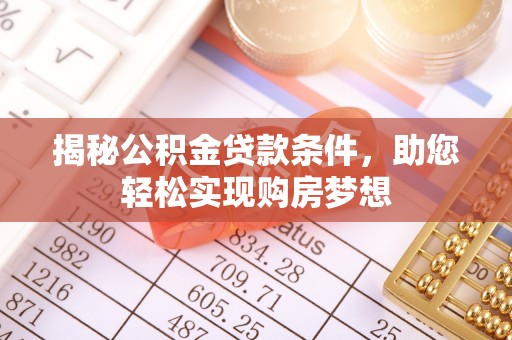 泾县揭秘公积金贷款条件，助您轻松实现购房梦想