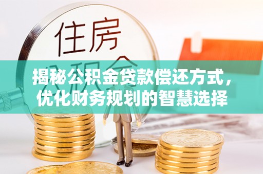 泾县揭秘公积金贷款偿还方式，优化财务规划的智慧选择