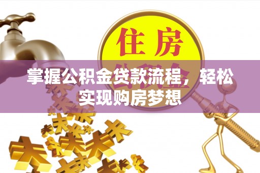 泾县掌握公积金贷款流程，轻松实现购房梦想