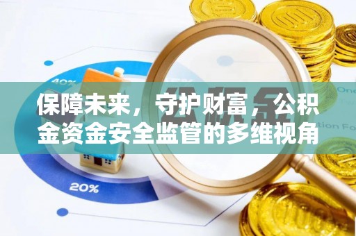 泾县保障未来，守护财富，公积金资金安全监管的多维视角