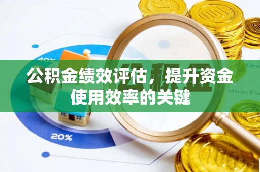 泾县公积金绩效评估，提升资金使用效率的关键
