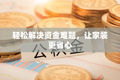 泾县轻松解决资金难题，让家装更省心