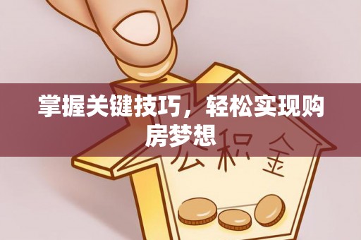 泾县掌握关键技巧，轻松实现购房梦想