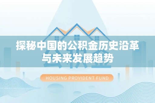泾县探秘中国的公积金历史沿革与未来发展趋势