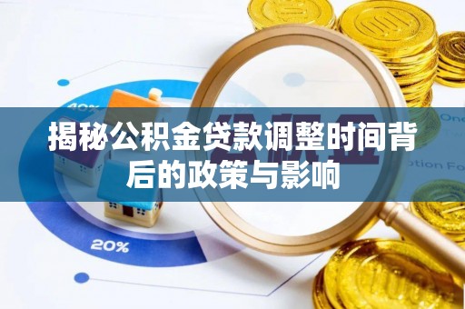 泾县揭秘公积金贷款调整时间背后的政策与影响