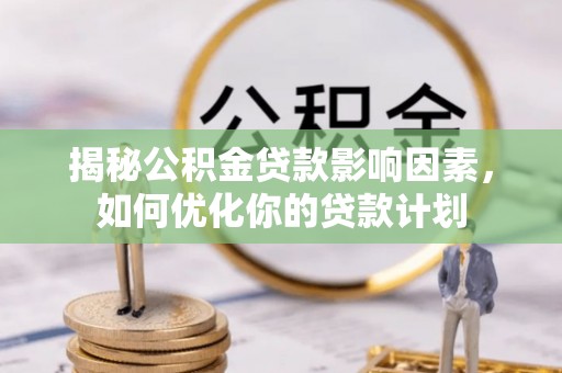 泾县揭秘公积金贷款影响因素，如何优化你的贷款计划
