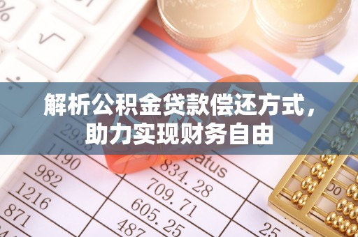 泾县解析公积金贷款偿还方式，助力实现财务自由