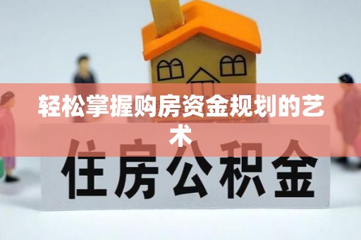 泾县轻松掌握购房资金规划的艺术
