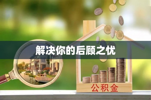 泾县解决你的后顾之忧