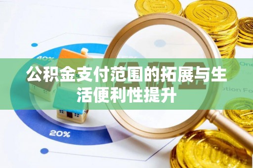 泾县公积金支付范围的拓展与生活便利性提升