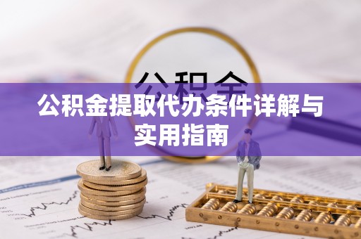泾县公积金提取代办条件详解与实用指南