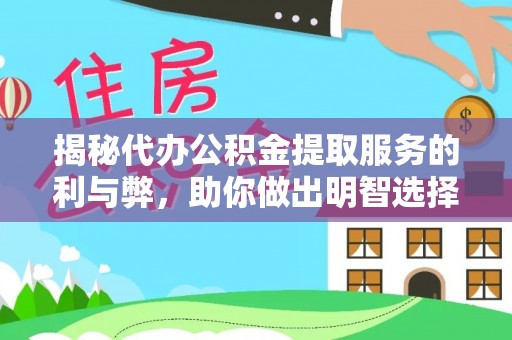 泾县揭秘代办公积金提取服务的利与弊，助你做出明智选择
