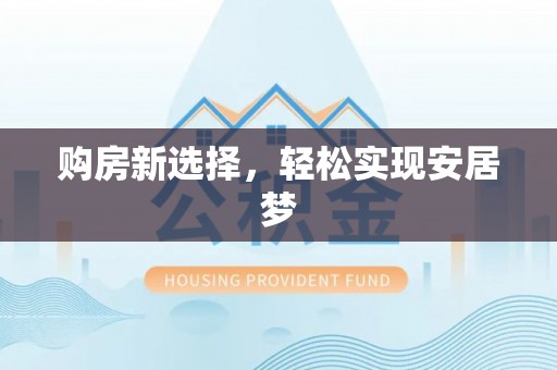 泾县购房新选择，轻松实现安居梦