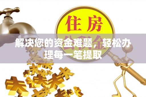 泾县解决您的资金难题，轻松办理每一笔提取