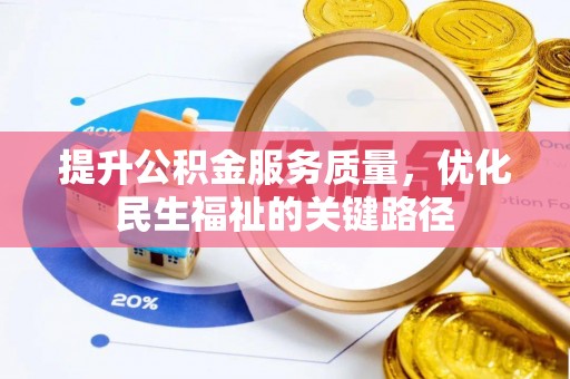 泾县提升公积金服务质量，优化民生福祉的关键路径