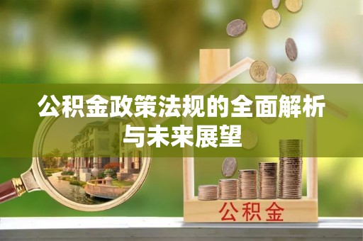 泾县公积金政策法规的全面解析与未来展望