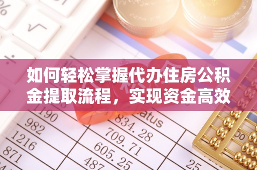 泾县如何轻松掌握代办住房公积金提取流程，实现资金高效利用