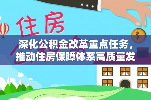 泾县深化公积金改革重点任务，推动住房保障体系高质量发展
