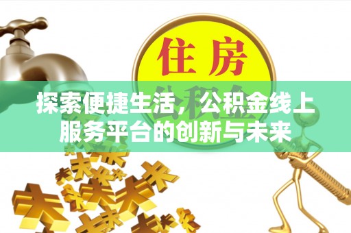 泾县探索便捷生活，公积金线上服务平台的创新与未来