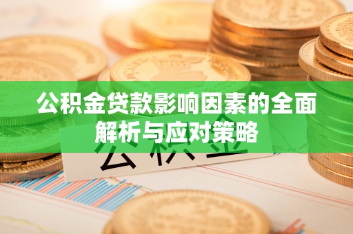 泾县公积金贷款影响因素的全面解析与应对策略