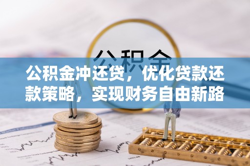 泾县公积金冲还贷，优化贷款还款策略，实现财务自由新路径