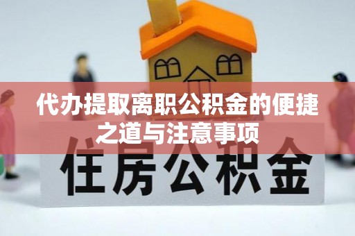 泾县代办提取离职公积金的便捷之道与注意事项