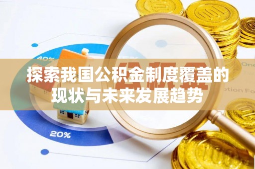 泾县探索我国公积金制度覆盖的现状与未来发展趋势