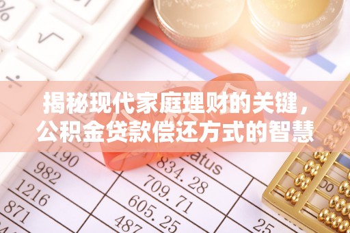泾县揭秘现代家庭理财的关键，公积金贷款偿还方式的智慧选择
