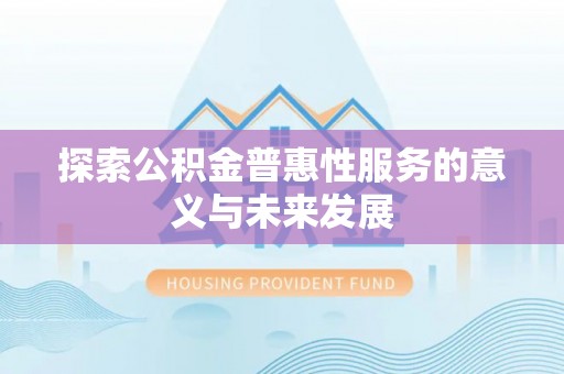 泾县探索公积金普惠性服务的意义与未来发展