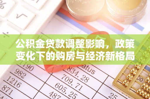 泾县公积金贷款调整影响，政策变化下的购房与经济新格局