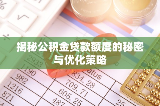 泾县揭秘公积金贷款额度的秘密与优化策略