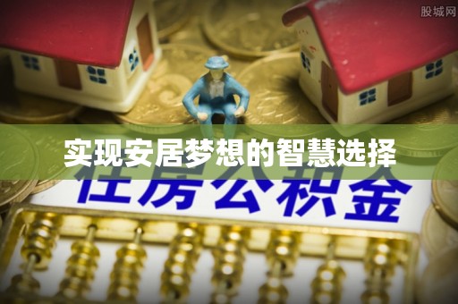 泾县实现安居梦想的智慧选择