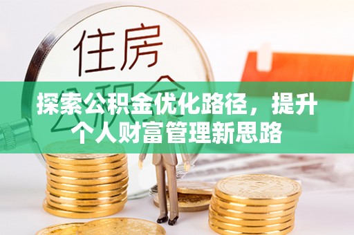 泾县探索公积金优化路径，提升个人财富管理新思路
