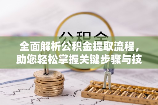 泾县全面解析公积金提取流程，助您轻松掌握关键步骤与技巧