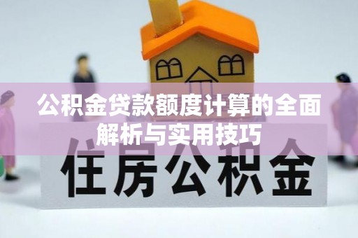 泾县公积金贷款额度计算的全面解析与实用技巧