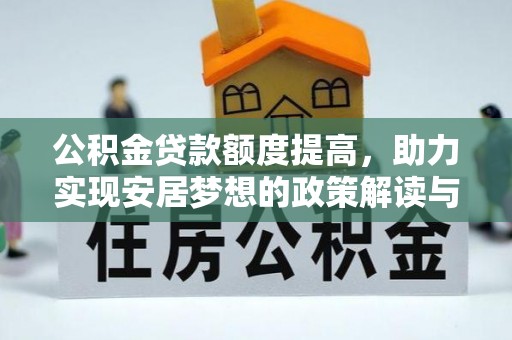 泾县公积金贷款额度提高，助力实现安居梦想的政策解读与未来展望